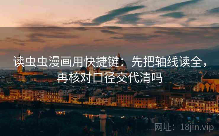 读虫虫漫画用快捷键：先把轴线读全，再核对口径交代清吗